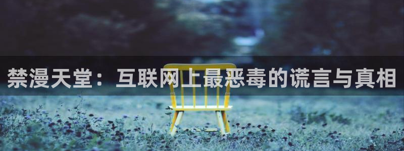 colamanage漫画下载：禁漫天堂：互联网上最恶毒的谎言与真相