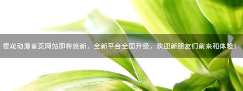 colamanage漫画下载：樱花动漫首页网站即将焕新，全新平台全面升级，欢迎新朋友们前来和体验！