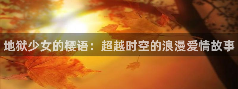 香蕉漫画网：地狱少女的樱语：超越时空的浪漫爱情故事